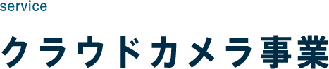 service クラウドカメラ事業