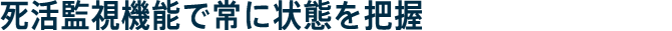 死活監視機能で常に状態を把握